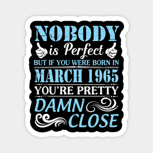 Nobody Is Perfect But If You Were Born In March 1965 You're Pretty Damn Close Magnet