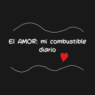 El amor: mi combustible diario T-Shirt