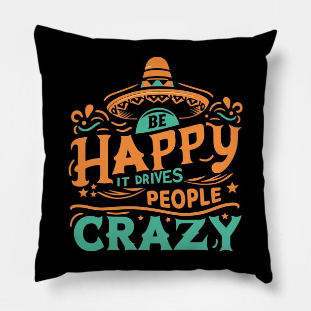 Be happy it drives people crazy Pillow by Fun Planet