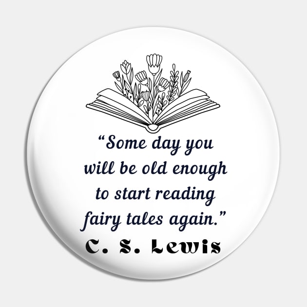 Copy of  C. S. Lewis inspirational quote: Some day you will be old enough to start reading fairy tales again. Pin by artbleed