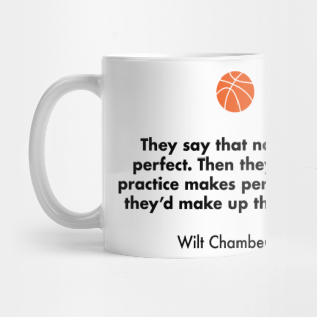 They Say That Nobody Is Perfect Then They Tell You Practice Makes Perfect I Wish They D Make Up Their Minds Wilt Chamberlain Basketball Quotes Mug Teepublic