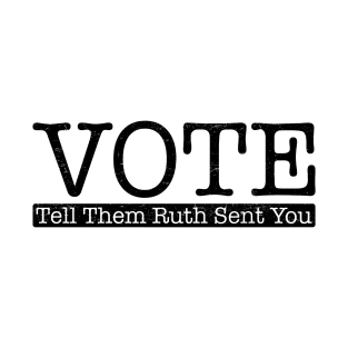 Vote Tell Them Ruth Sent You T-Shirt