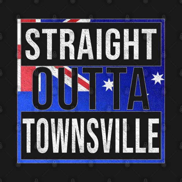 Straight Outta Townsville - Gift for Australian From Townsville in Queensland Australia by Country Flags