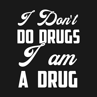 I don't do drugs, I am a drug Funny Sarcastic Gift Idea colored Vintage T-Shirt