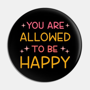 You are allowed to be happy Pin