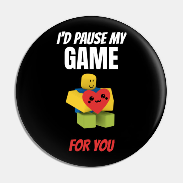 Roblox Noob With Heart I D Pause My Game For You Valentines Day Gamer Gift V Day Roblox Noob Pin Teepublic - roblox valentines day