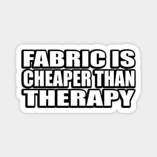 Fabric is cheaper than therapy Magnet