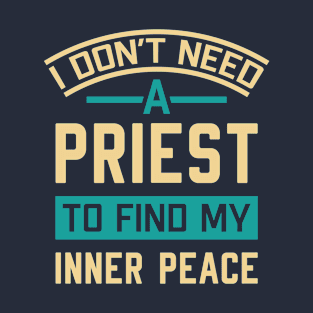 I Don’t Need A Priest To Find My Inner Peace T-Shirt