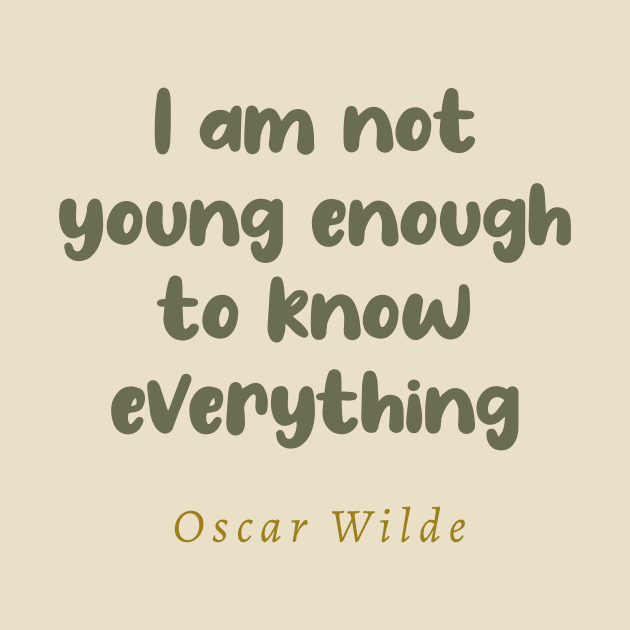 I Am Not Young Enough To Know Everything Oscar Wilde Quote by tiokvadrat