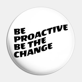 Be Proactive Be The Change Pin