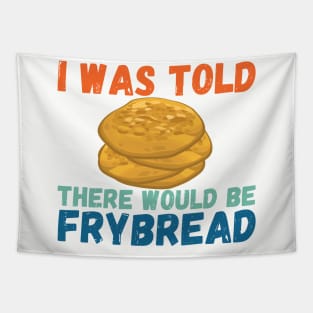 I Was Told There Would Be Frybread, Gift For Everyone Who Loves Frybread frybread lovers Tapestry