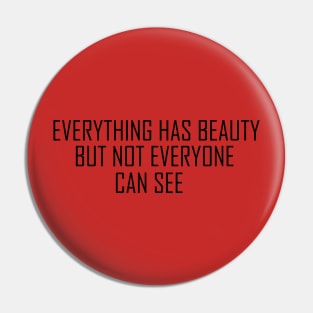 EVERYTHING HAS BEAUTY BUT NOT EVERYONE CAN SEE Pin