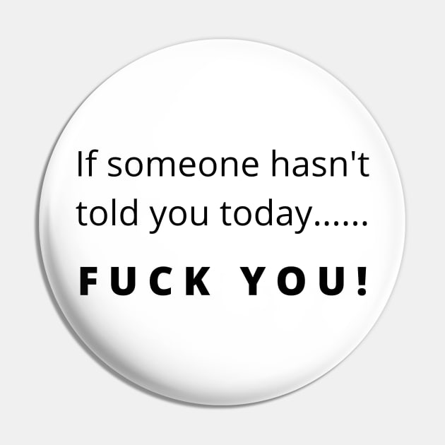 Funny Fuck You Design. If Someone Hasn't Told You Today... Fuck You. Leave Me Alone. Pin by That Cheeky Tee