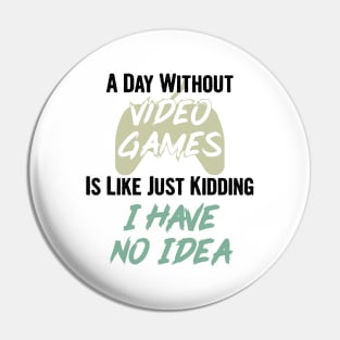 A day without video games is like, just kidding i have no idea, video games birthday gift Pin