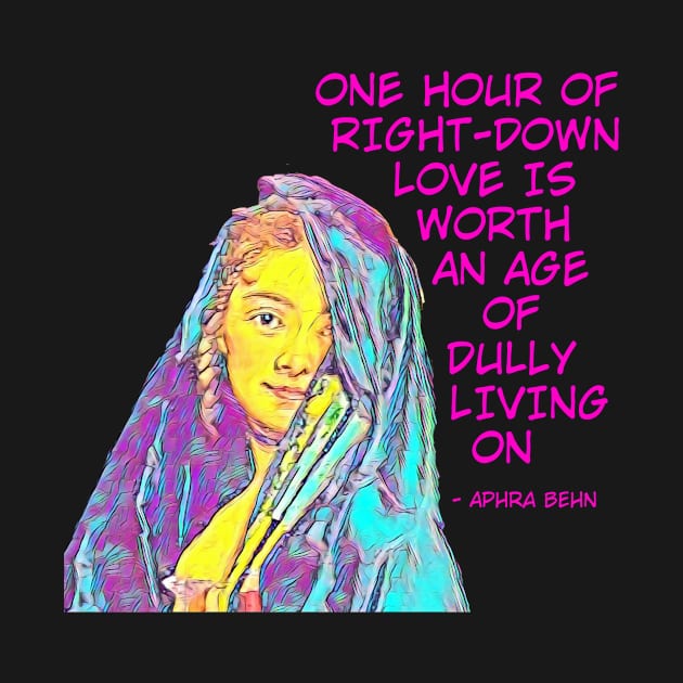 Aphra Behn - One Hour Of Right Down Love Is Worth An Age Of Dully Living On by Courage Today Designs