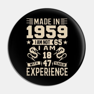 Made In 1959 I Am Not 65 I Am 18 With 47 Years Of Experience Pin