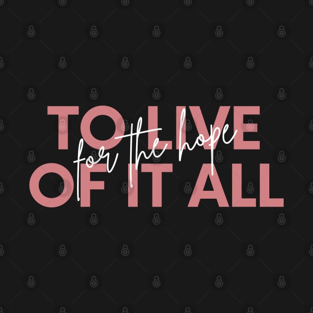 To Live For The Hope Of It All by TayaDesign
