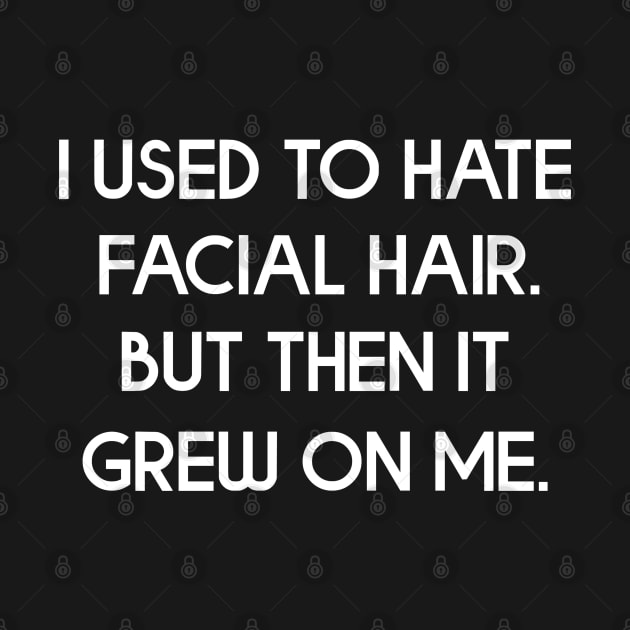 I Used To Hate Facial Hair Funny Joke Beard Shirt by zap