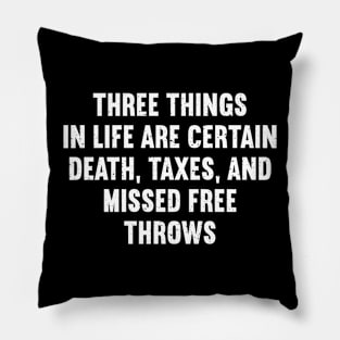 Three things in life are certain death, taxes, and missed free throws Pillow