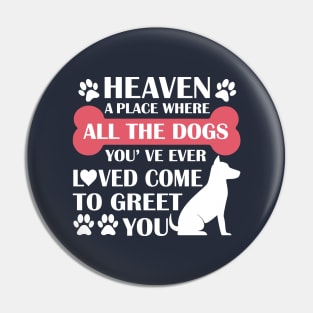 Heaven A Place Where All The Dogs You've Ever Loved Come To Greet You - Love Dogs - Gift For Dog Lovers Pin