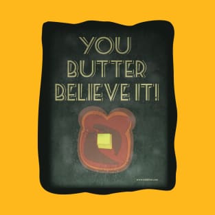 You Butter Believe It T-Shirt