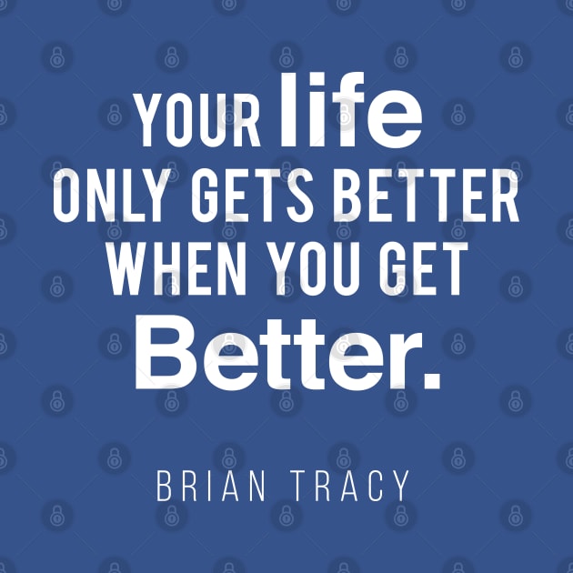 Your Life Only Gets Better When You Get Better by Inspire Creativity