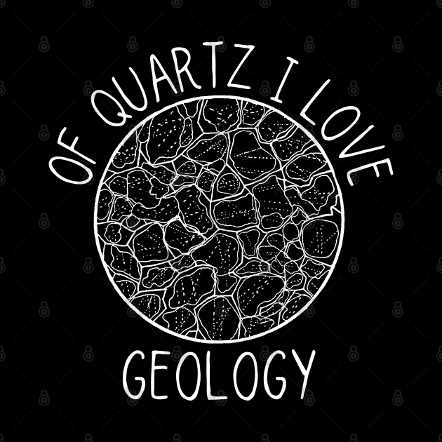 Of Quartz I Love Geology, Funny Geologist Student by WaBastian