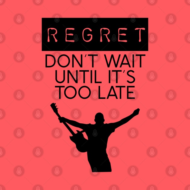 Positive Quote - Regret, Don’t Wait Until It’s Too Late by Kcaand