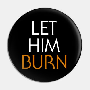 LET HIM BURN Pin