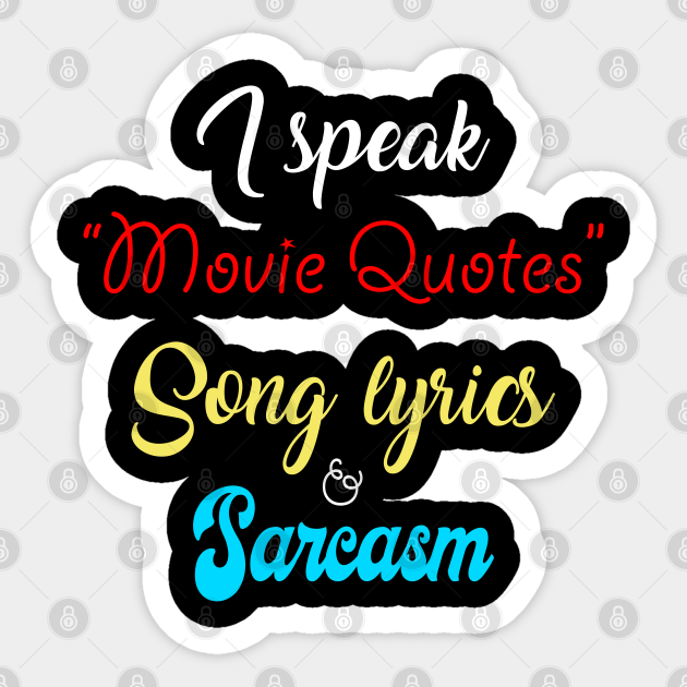 I Speak In Movie Quotes Song Lyrics Sarcasm Funny Gift I Speak In Movie Quotes Song Lyrics Sticker Teepublic Uk