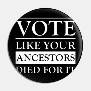 Vote Like Your Ancestors Died For It Pin