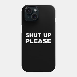 SHUT UP PLEASE - A - Word typography quote meme funny gift merch grungy black white tshirt Phone Case
