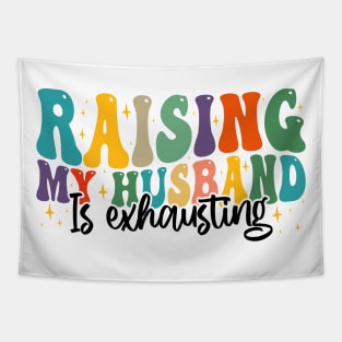 Raising My Husband is Exhausting, Funny Quote For Womens, Mother's Day, Father's Day, And Valentine's Day Tapestry