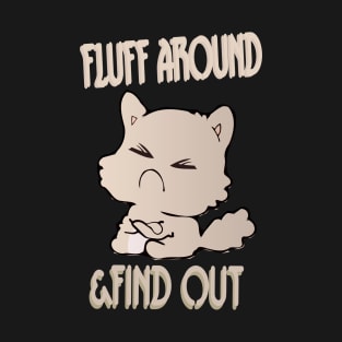 Fluff Around Funny Sarcastic Cat T-Shirt