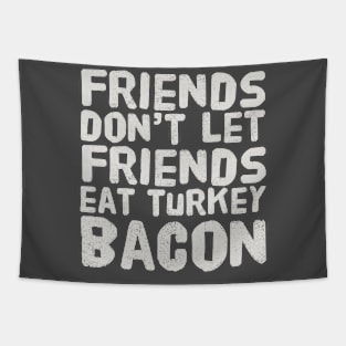 Friends Don't Let Friends Eat Turkey Bacon Tapestry