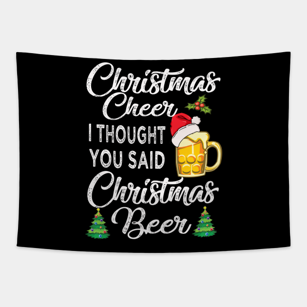 Christmas cheer i thought you said Christmas Beer Christmas Beer