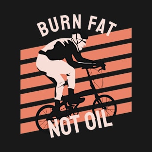 BURN FAT NOT OIL GIFT FOR WHO LOVES BICYCLES T-Shirt