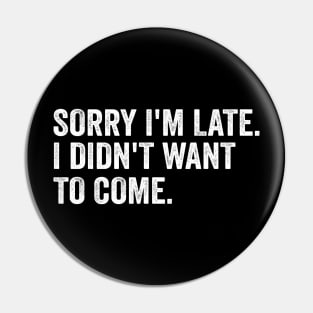 Sorry I'm late. I didn't want to come - White Style Pin