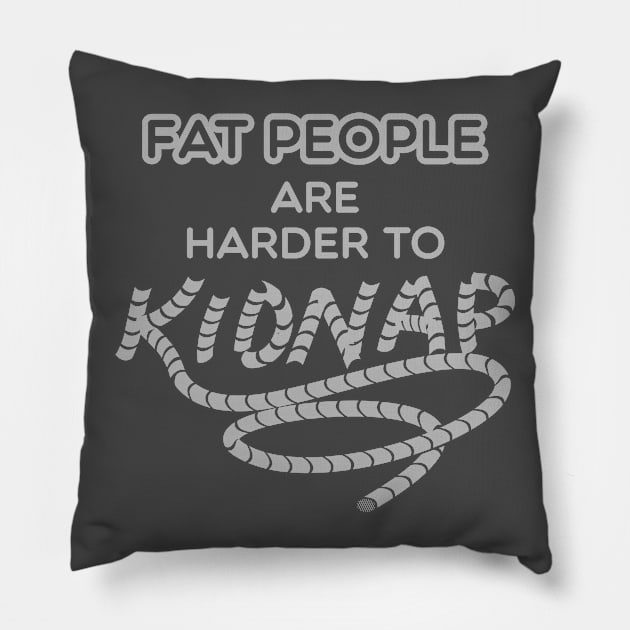 Fat People are Harder to Kidnap Pillow by Shirtbubble