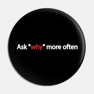 Ask "why" more often Pin