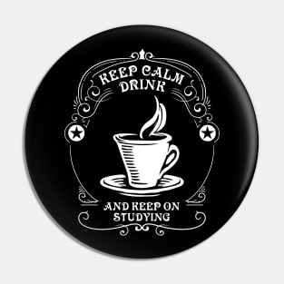 Keep calm, drink coffee and keep on studying Pin