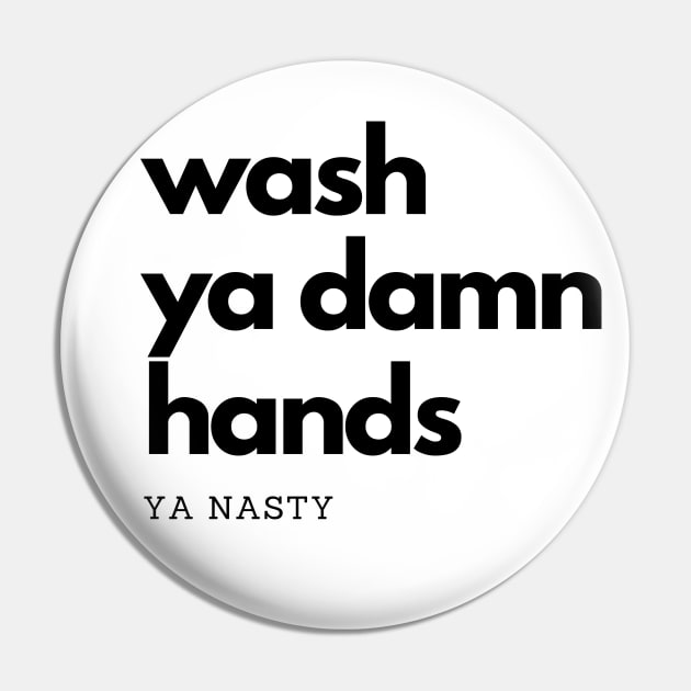 Wash Ya Damn Hands, Ya Nasty Pin by rewordedstudios