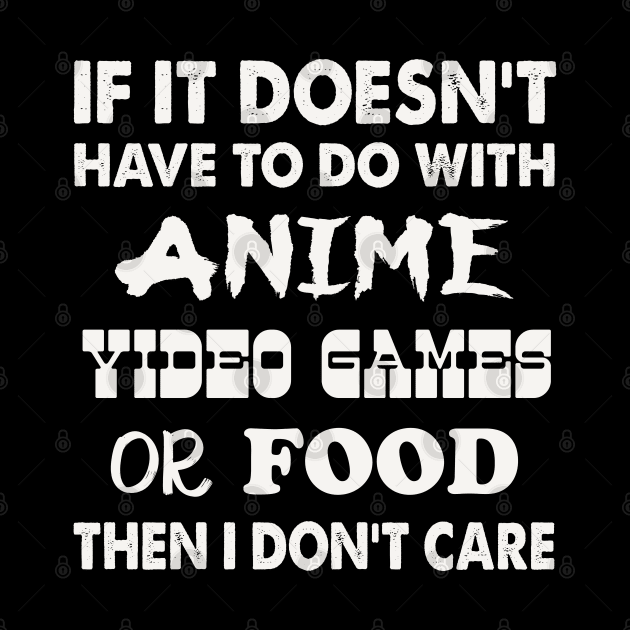 IF IT DOESN'T HAVE TO DO WITH ANIME VIDEO GAMES OR FOOD THEN I DON'T CARE by Anime Planet