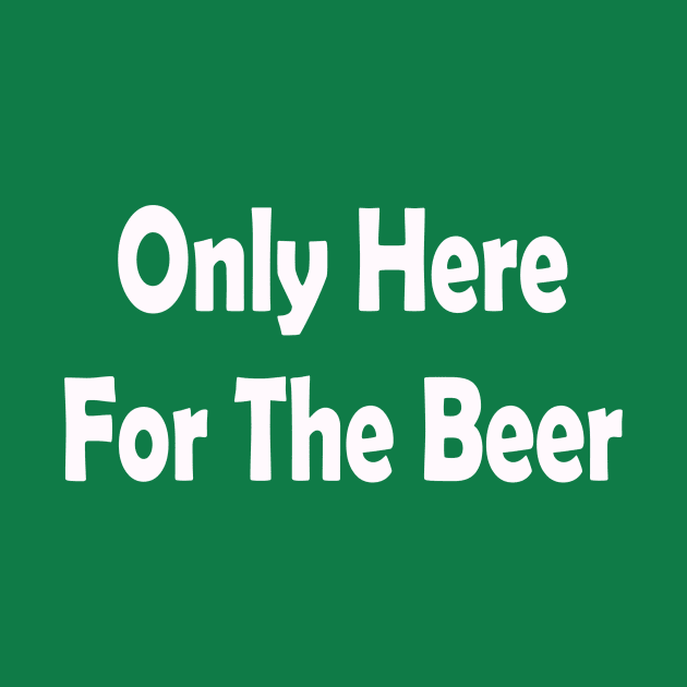 Only Here For The Beer. Funny St Patricks Day by CoolApparelShop