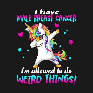 I Have Male Breast Cancer i'm allowed to do Weird Things! Support Male Breast Cancer Warrior Gifts T-Shirt