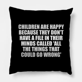 Children are happy because they don't have a file in their minds called All the Things That Could Go Wrong Pillow