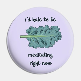 I'd Kale To Be Meditating Right Now Pin