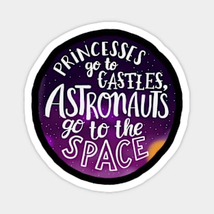 Princesses go to castles, astronauts go to the space Magnet