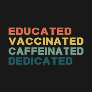 Educated Vaccinated Caffeinated Dedicated T-Shirt