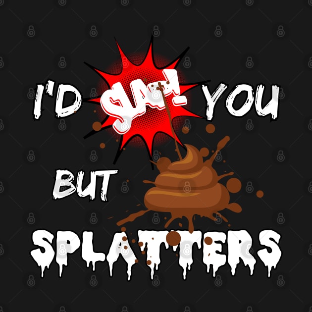 I'd slap you but poop splatters by Try It